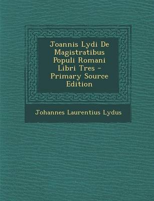 Book cover for Joannis Lydi de Magistratibus Populi Romani Libri Tres - Primary Source Edition