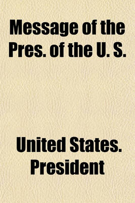 Book cover for Message of the Pres. of the U. S.