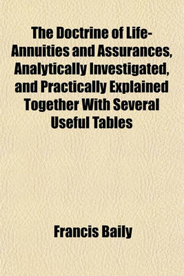 Book cover for The Doctrine of Life-Annuities and Assurances, Analytically Investigated, and Practically Explained Together with Several Useful Tables