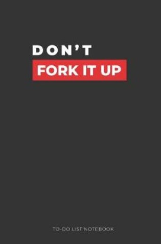 Cover of Don't Fork It Up TO-DO List Notebook