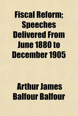 Book cover for Fiscal Reform; Speeches Delivered from June 1880 to December 1905