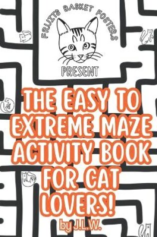 Cover of The Easy to Extreme Maze Activity Book for Cat Lovers