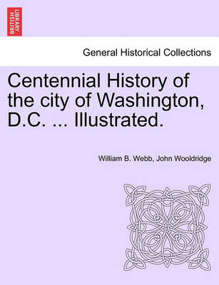 Book cover for Centennial History of the City of Washington, D.C. ... Illustrated.