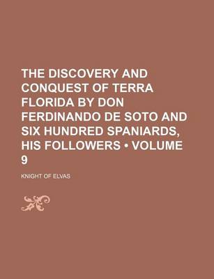 Book cover for The Discovery and Conquest of Terra Florida by Don Ferdinando de Soto and Six Hundred Spaniards, His Followers (Volume 9)