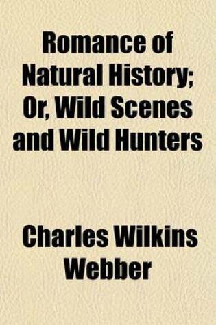 Cover of Romance of Natural History; Or, Wild Scenes and Wild Hunters