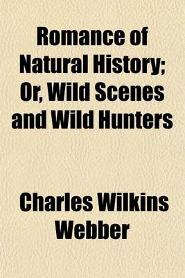 Book cover for Romance of Natural History; Or, Wild Scenes and Wild Hunters