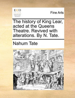 Book cover for The History of King Lear, Acted at the Queens Theatre. Revived with Alterations. by N. Tate.