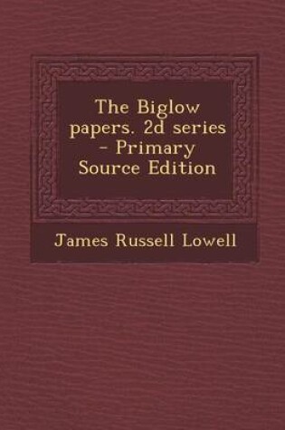 Cover of The Biglow Papers. 2D Series - Primary Source Edition