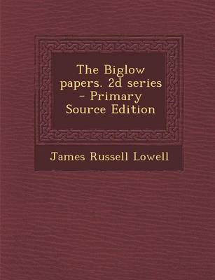 Book cover for The Biglow Papers. 2D Series - Primary Source Edition