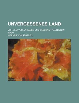 Book cover for Unvergessenes Land; Von Glutvollen Tagen Und Silbernen Nachten in Togo