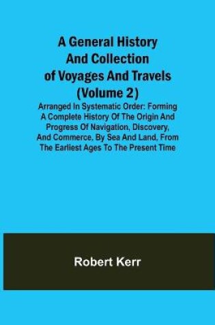 Cover of A General History and Collection of Voyages and Travels (Volume 2); Arranged in Systematic Order