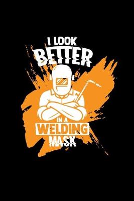 Book cover for I look better in a welding mask