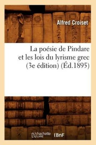 Cover of La Poesie de Pindare Et Les Lois Du Lyrisme Grec (3e Edition) (Ed.1895)