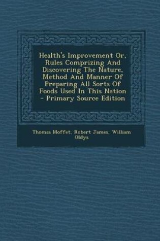 Cover of Health's Improvement Or, Rules Comprizing and Discovering the Nature, Method and Manner of Preparing All Sorts of Foods Used in This Nation