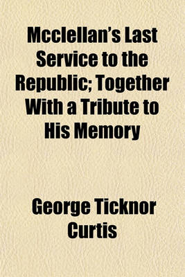 Book cover for McClellan's Last Service to the Republic; Together with a Tribute to His Memory