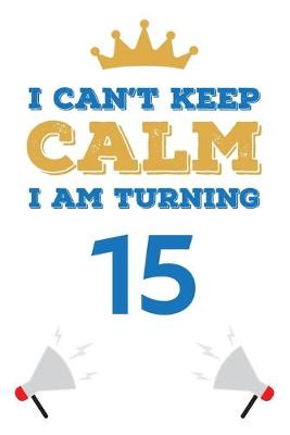 Book cover for I Can't Keep Calm I Am Turning 15