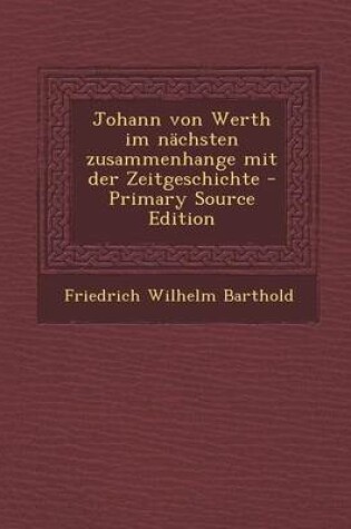 Cover of Johann Von Werth Im Nachsten Zusammenhange Mit Der Zeitgeschichte - Primary Source Edition