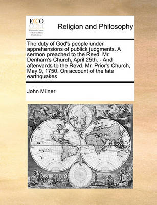 Book cover for The Duty of God's People Under Apprehensions of Publick Judgments. a Sermon Preached to the Revd. Mr. Denham's Church, April 25th. - And Afterwards to the Revd. Mr. Prior's Church, May 9, 1750. on Account of the Late Earthquakes