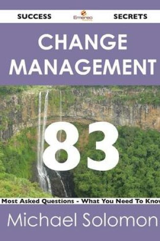 Cover of Change Management 83 Success Secrets - 83 Most Asked Questions on Change Management - What You Need to Know