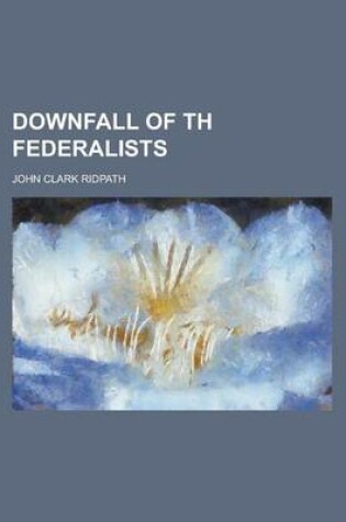 Cover of Downfall of Th Federalists