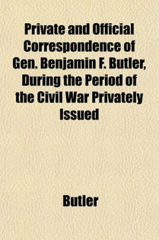 Cover of Private and Official Correspondence of Gen. Benjamin F. Butler, During the Period of the Civil War Privately Issued