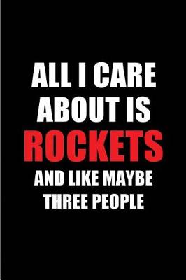 Book cover for All I Care about Is Rockets and Like Maybe Three People