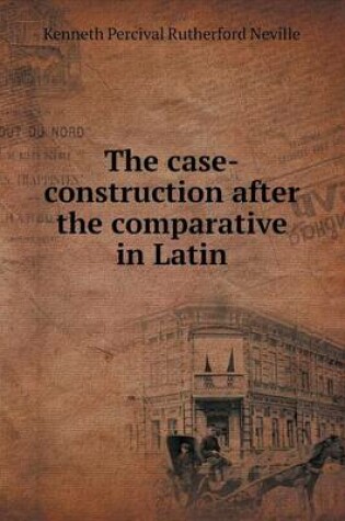 Cover of The case-construction after the comparative in Latin