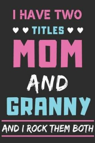 Cover of I Have Two Titles Mom And Granny And I Rock Them Both