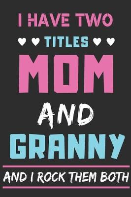 Book cover for I Have Two Titles Mom And Granny And I Rock Them Both