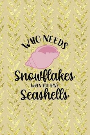 Cover of Who Needs Snowflakes When You Have Seashells