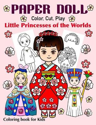 Book cover for Paper Doll - Color, Cut, Play Little Princesses of the Worlds. Coloring Book for Kids