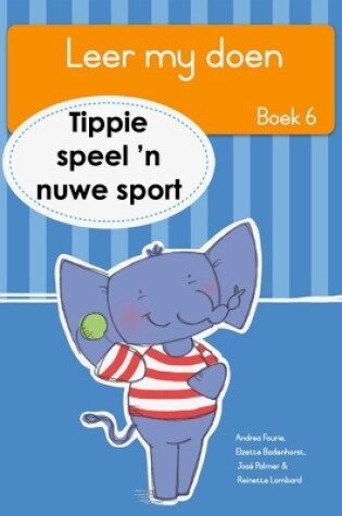 Cover of Leer my doen Boek 6: Tippie speel ŉ nuwe sport