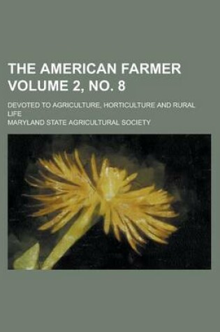 Cover of The American Farmer; Devoted to Agriculture, Horticulture and Rural Life Volume 2, No. 8