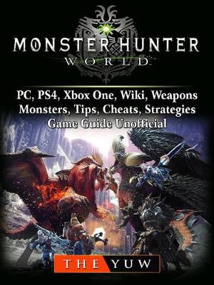 Book cover for Monster Hunter World, Pc, Ps4, Xbox One, Wiki, Weapons, Monsters, Tips, Cheats, Strategies, Game Guide Unofficial