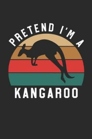 Cover of Kangaroo Notebook - Pretend I'm A Kangaroo Journal - Kangaroo Gift for Animal Lovers - Kangaroo Diary