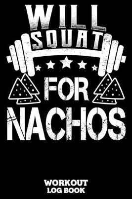Book cover for Will Squat For Nachos Workout Log Book