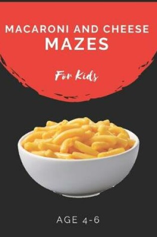 Cover of Macaroni and Cheese Mazes For Kids Age 4-6