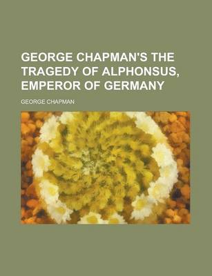 Book cover for George Chapman's the Tragedy of Alphonsus, Emperor of Germany