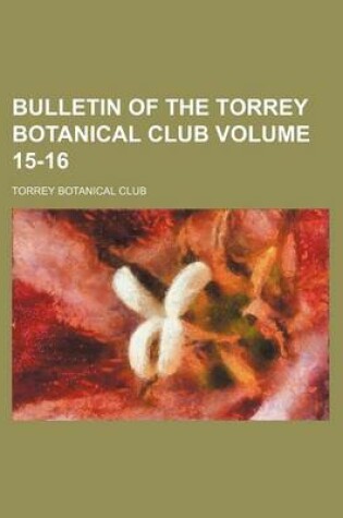 Cover of Bulletin of the Torrey Botanical Club Volume 15-16