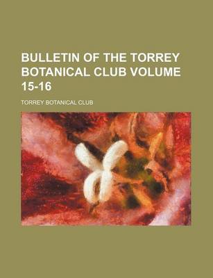 Book cover for Bulletin of the Torrey Botanical Club Volume 15-16