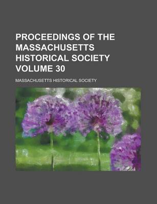 Book cover for Proceedings of the Massachusetts Historical Society Volume 30