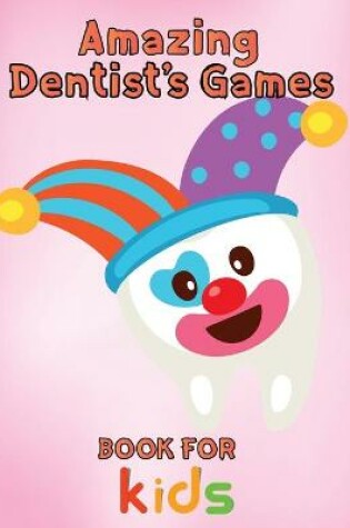 Cover of Amazing Dentist's Games Book For Kids