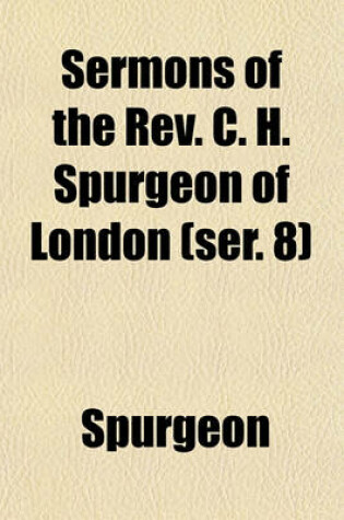Cover of Sermons of the REV. C. H. Spurgeon of London (Ser. 8)