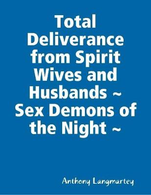 Book cover for Total Deliverance from Spirit Wives and Husbands ~ Sex Demons of the Night ~