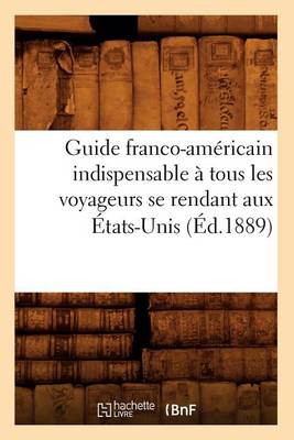 Book cover for Guide franco-americain indispensable a tous les voyageurs se rendant aux Etats-Unis (Ed.1889)