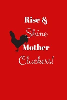 Book cover for Rise & Shine Mother Cluckers!