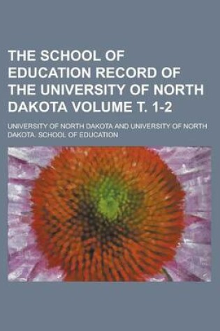 Cover of The School of Education Record of the University of North Dakota Volume . 1-2