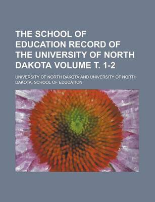 Book cover for The School of Education Record of the University of North Dakota Volume . 1-2