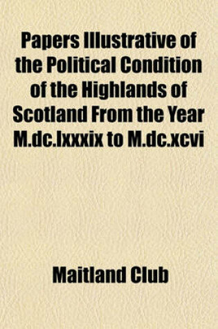 Cover of Papers Illustrative of the Political Condition of the Highlands of Scotland from the Year M.DC.LXXXIX to M.DC.XCVI