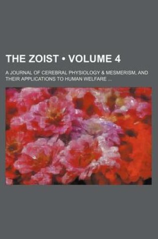 Cover of The Zoist (Volume 4); A Journal of Cerebral Physiology & Mesmerism, and Their Applications to Human Welfare